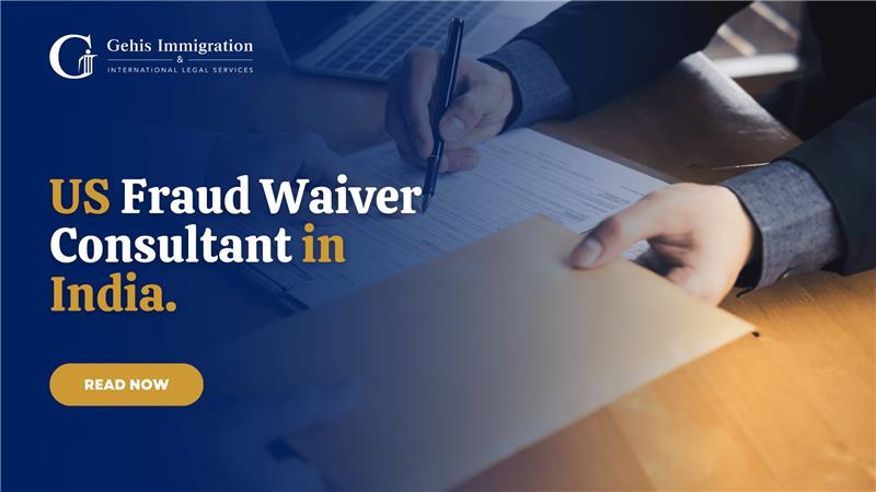 Why You Need a US Fraud Waiver Consultant in India for a Successful Immigration Process